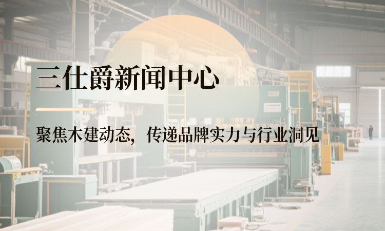 三仕爵新闻中心 聚焦木建动态，传递品牌实力与行业洞见