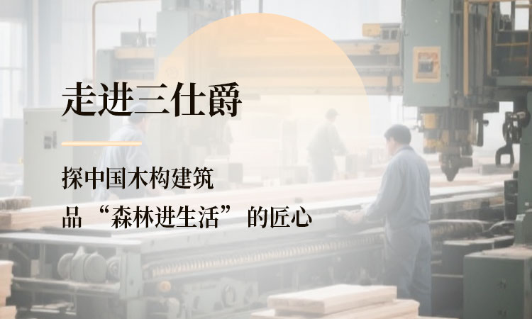 走进三仕爵 探中国木构建筑，品 “森林进生活” 的匠心​
